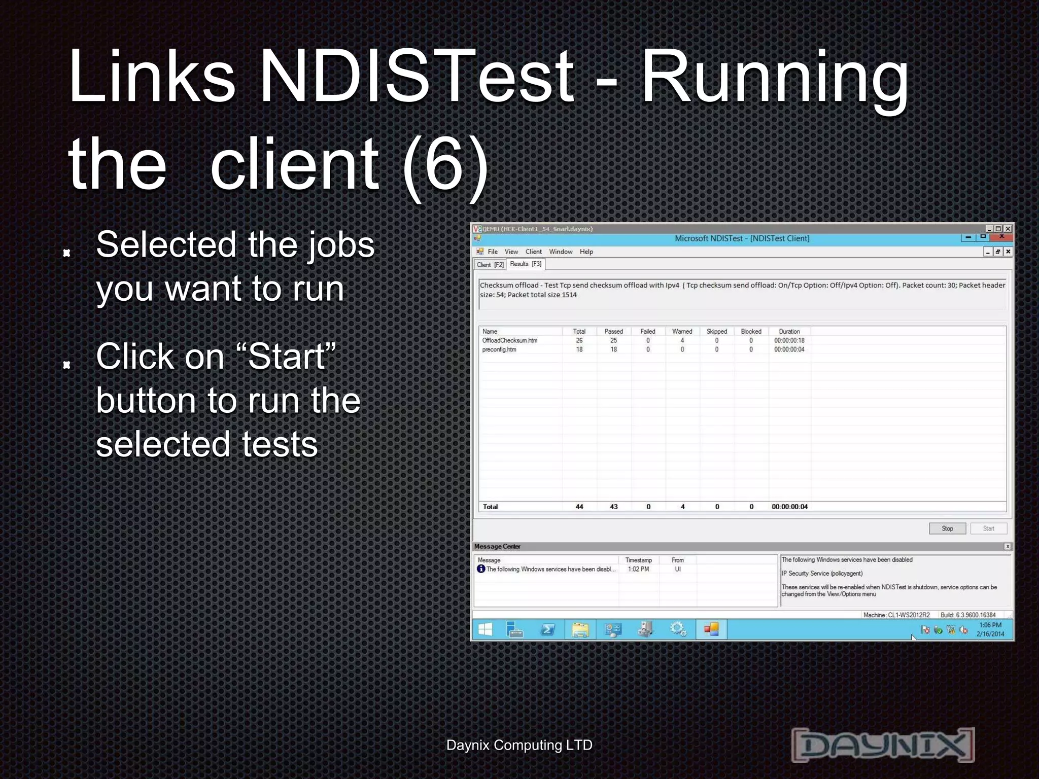 Daynix Computing LTD
Links NDISTest - Running
the client (6)
Selected the jobs
you want to run
Click on “Start”
button to run the
selected tests
 