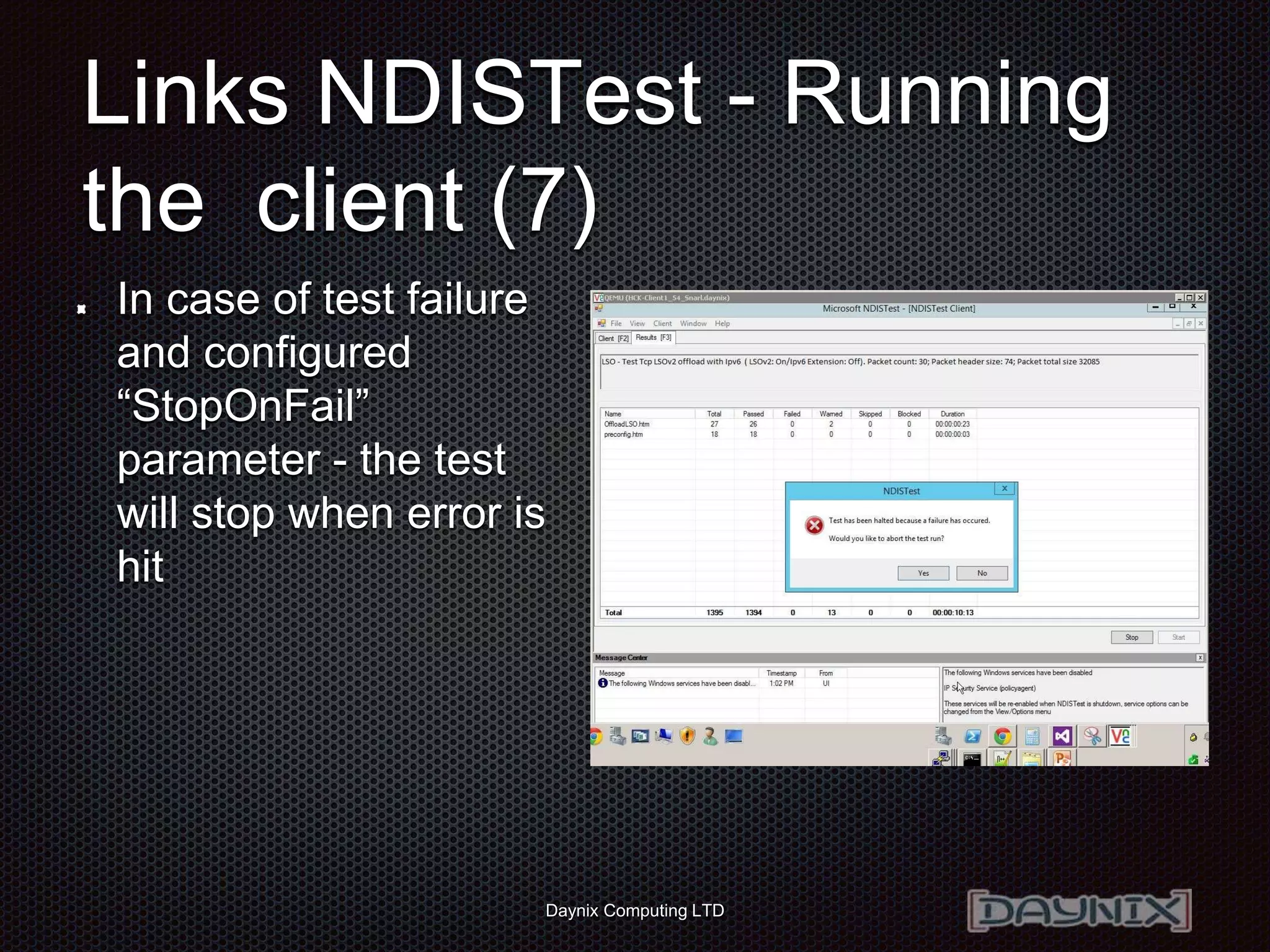 Daynix Computing LTD
Links NDISTest - Running
the client (7)
In case of test failure
and configured
“StopOnFail”
parameter - the test
will stop when error is
hit
 