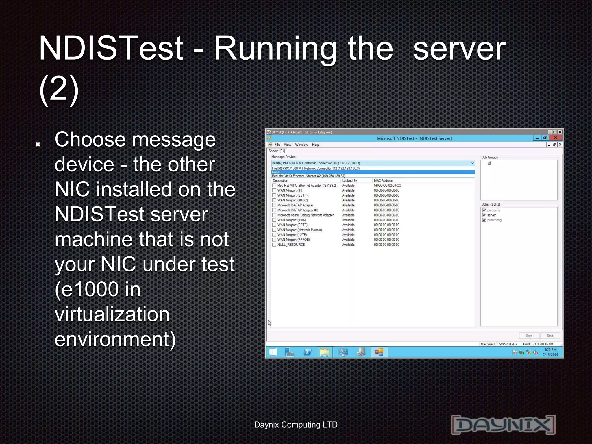 Daynix Computing LTD
NDISTest - Running the server
(2)
Choose message
device - the other
NIC installed on the
NDISTest server
machine that is not
your NIC under test
(e1000 in
virtualization
environment)
 