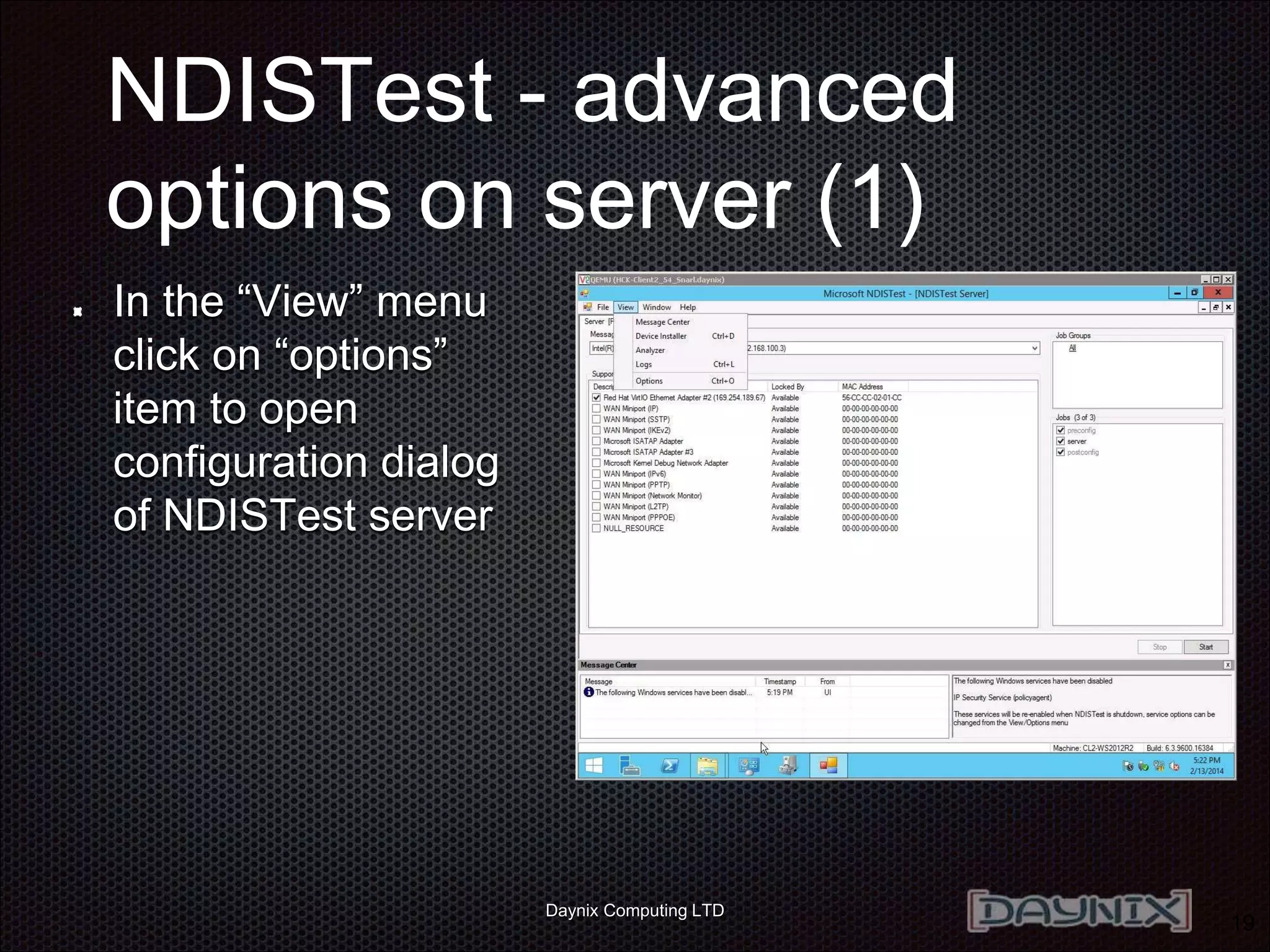 Daynix Computing LTD
NDISTest - advanced
options on server (1)
19
In the “View” menu
click on “options”
item to open
configuration dialog
of NDISTest server
 