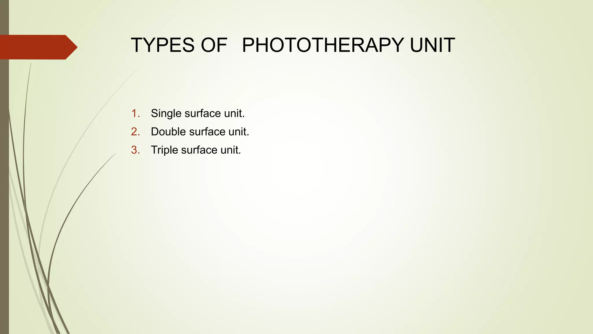 TYPES OF PHOTOTHERAPY UNIT
1. Single surface unit.
2. Double surface unit.
3. Triple surface unit.
 