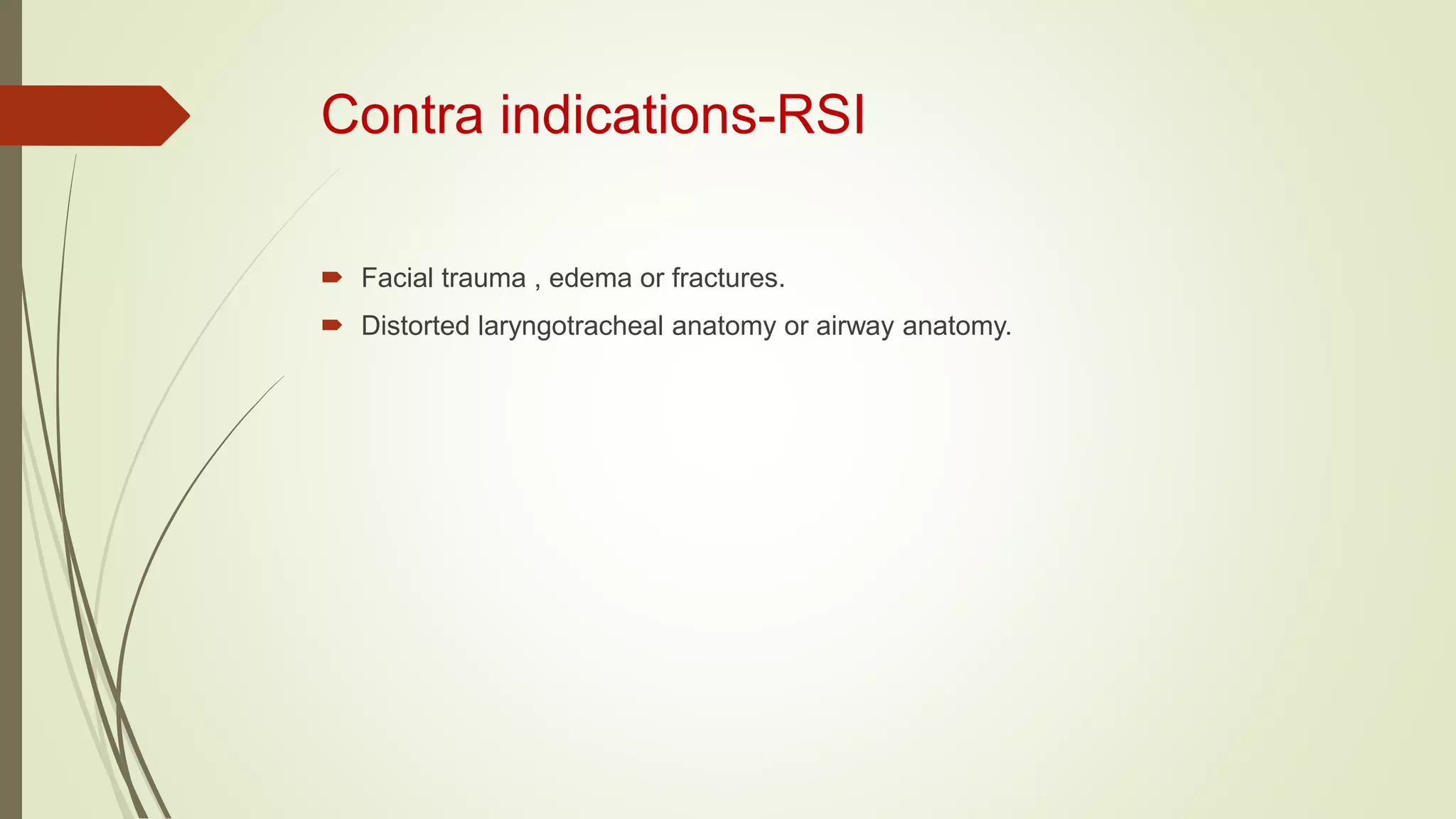 Contra indications-RSI
 Facial trauma , edema or fractures.
 Distorted laryngotracheal anatomy or airway anatomy.
 
