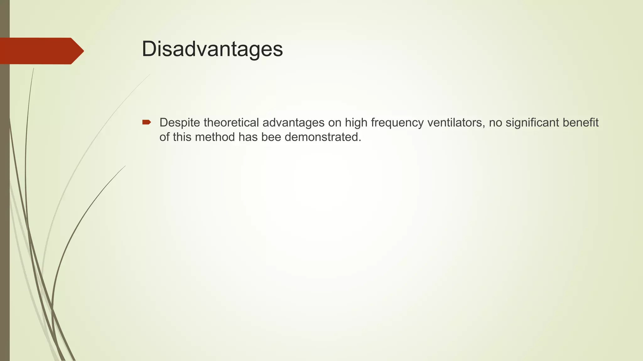 Disadvantages
 Despite theoretical advantages on high frequency ventilators, no significant benefit
of this method has bee demonstrated.
 