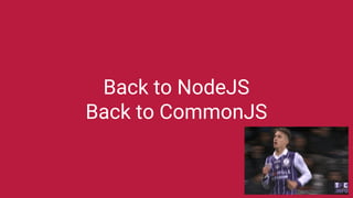 Back to NodeJS
Back to CommonJS
 