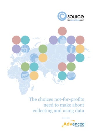 The choices not-for-profits 
need to make about 
collecting and using data 
Sponsored by 
 