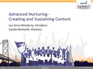 Page 1 © 2013 Marketo, Inc.#mus13
Advanced Nurturing –
Creating and Sustaining Content
Lee Anne Wimberly, Intradiem
Cyndie Beckwith, Marketo
 