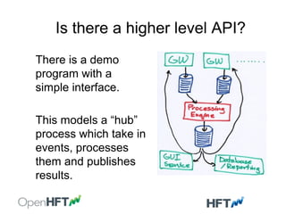 Is there a higher level API?
There is a demo
program with a
simple interface.
This models a “hub”
process which take in
events, processes
them and publishes
results.
 