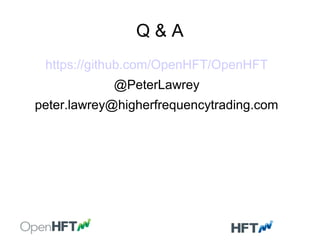Q & A
https://github.com/OpenHFT/OpenHFT
@PeterLawrey
peter.lawrey@higherfrequencytrading.com
 