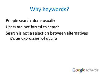 Why Keywords?
People search alone usually
Users are not forced to search
Search is not a selection between alternatives
it...