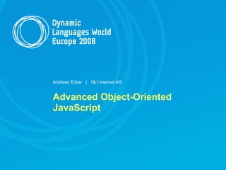 Andreas Ecker | 1&1 Internet AG


Advanced Object-Oriented
JavaScript