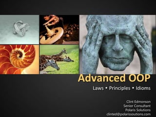 Advanced OOP
Laws  Principles  Idioms
Clint Edmonson
Senior Consultant
Polaris Solutions
clinted@polarissoutions.com

 