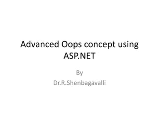 Advanced Oops concept using
ASP.NET
By
Dr.R.Shenbagavalli
 