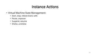 145
Instance Actions
• Virtual Machine State Management:
• Start, stop, reboot (hard, soft)
• Pause, unpause
• Suspend, resume
• Shelve, unshelve
 