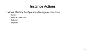 146
Instance Actions
• Virtual Machine Configuration Management Actions:
• Resize
• Rescue, unrescue
• Rebuild
• Migrate
 