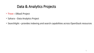 31
Data & Analytics Projects
• Trove – DBaaS Project
• Sahara – Data Analytics Project
• Searchlight – provides indexing and search capabilities across OpenStack resources
 