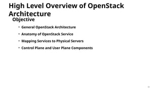 38
Objective
• General OpenStack Architecture
• Anatomy of OpenStack Service
• Mapping Services to Physical Servers
• Control Plane and User Plane Components
High Level Overview of OpenStack
Architecture
 
