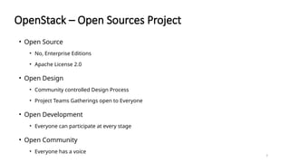 7
• Open Source
• No, Enterprise Editions
• Apache License 2.0
• Open Design
• Community controlled Design Process
• Project Teams Gatherings open to Everyone
• Open Development
• Everyone can participate at every stage
• Open Community
• Everyone has a voice
OpenStack – Open Sources Project
 