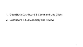 74
1. OpenStack Dashboard & Command Line Client
2. Dashboard & CLI Summary and Review
 
