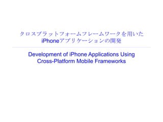 クロスプラットフォームフレームワークを用いたiPhoneアプリケーションの開発Development of iPhone Applications Using Cross-Platform Mobile Frameworks 
