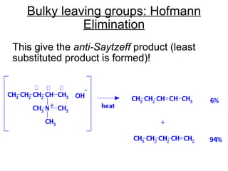 Bulky leaving groups: Hofmann Elimination This give the  anti-Saytzeff  product (least substituted product is formed)! 