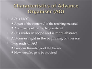    AO is NOT
     A part of the content / of the teaching material
     A summary of the teaching material
   AO is wider in scope and is more abstract
   AO comes right in the beginning of a lesson
   Two ends of AO
     Previous Knowledge of the learner
     New knowledge to be acquired
 