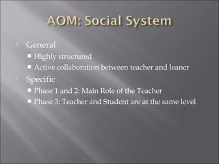    General
     Highly structured
     Active collaboration between teacher and leaner

   Specific
     Phase 1 and 2: Main Role of the Teacher
     Phase 3: Teacher and Student are at the same level
 