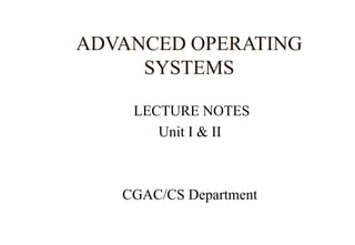 LECTURE NOTES
Unit I & II
CGAC/CS Department
ADVANCED OPERATING
SYSTEMS
 