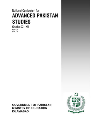 National Curriculum for English Language Grades I-XII, 2006
GOVERNMENT OF PAKISTAN
MINISTRY OF EDUCATION
ISLAMABAD
National Curriculum for
ADVANCED PAKISTAN
STUDIES
Grades XI–XII
2010
 