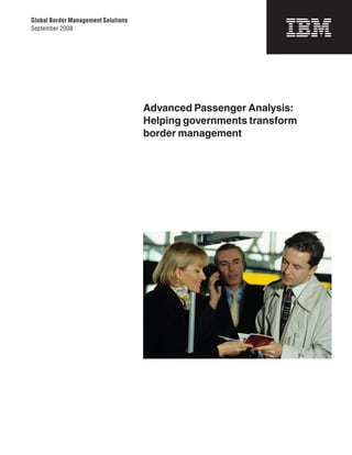 Global Border Management Solutions
September 2008




                                     Advanced Passenger Analysis:
                                     Helping governments transform
                                     border management
 