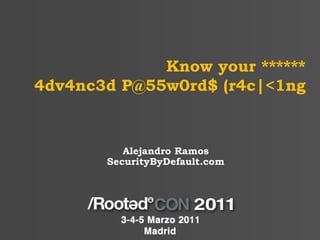 Know your ******
4dv4nc3d P@55w0rd$ (r4c|<1ng


          Alejandro Ramos
       SecurityByDefault.com
 