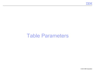 Table Parameters




                   © 2012 IBM Corporation
 