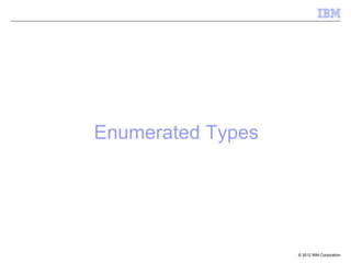 Enumerated Types




                   © 2012 IBM Corporation
 