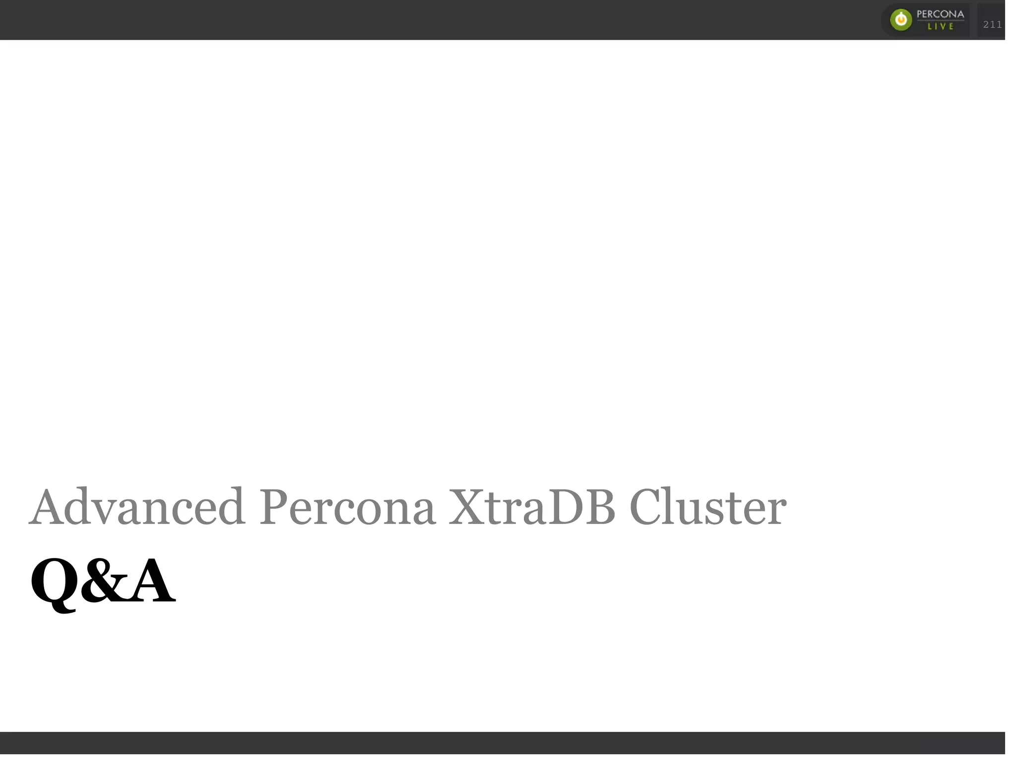 Advanced Percona XtraDB Cluster
Q&A
 
 
211
 