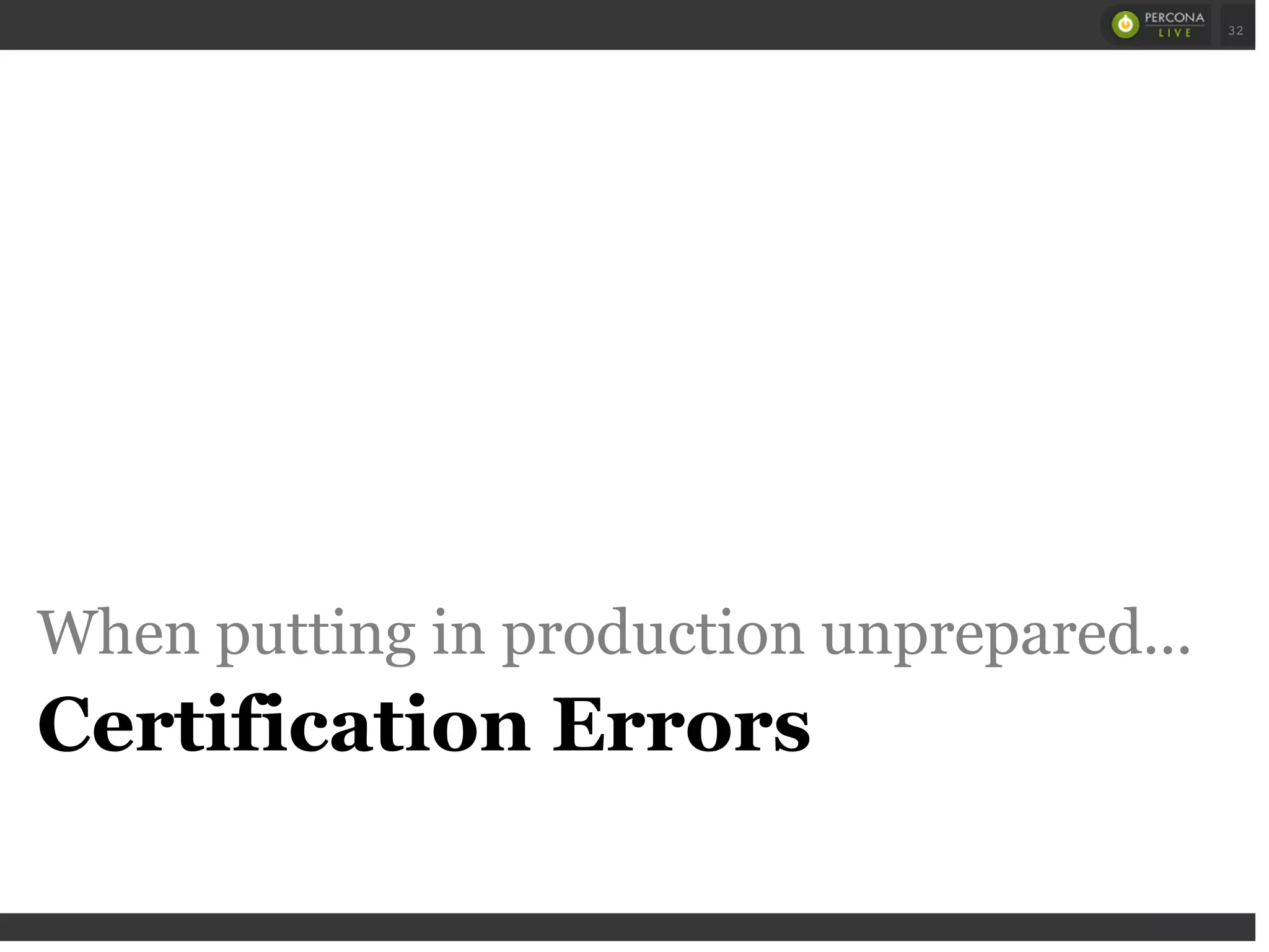 When putting in production unprepared...
Certification Errors
 
 
32
 