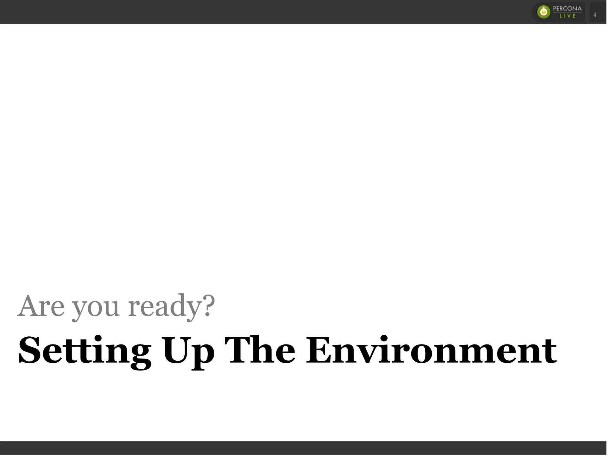 Are you ready?
Setting Up The Environment
 
 
4
 