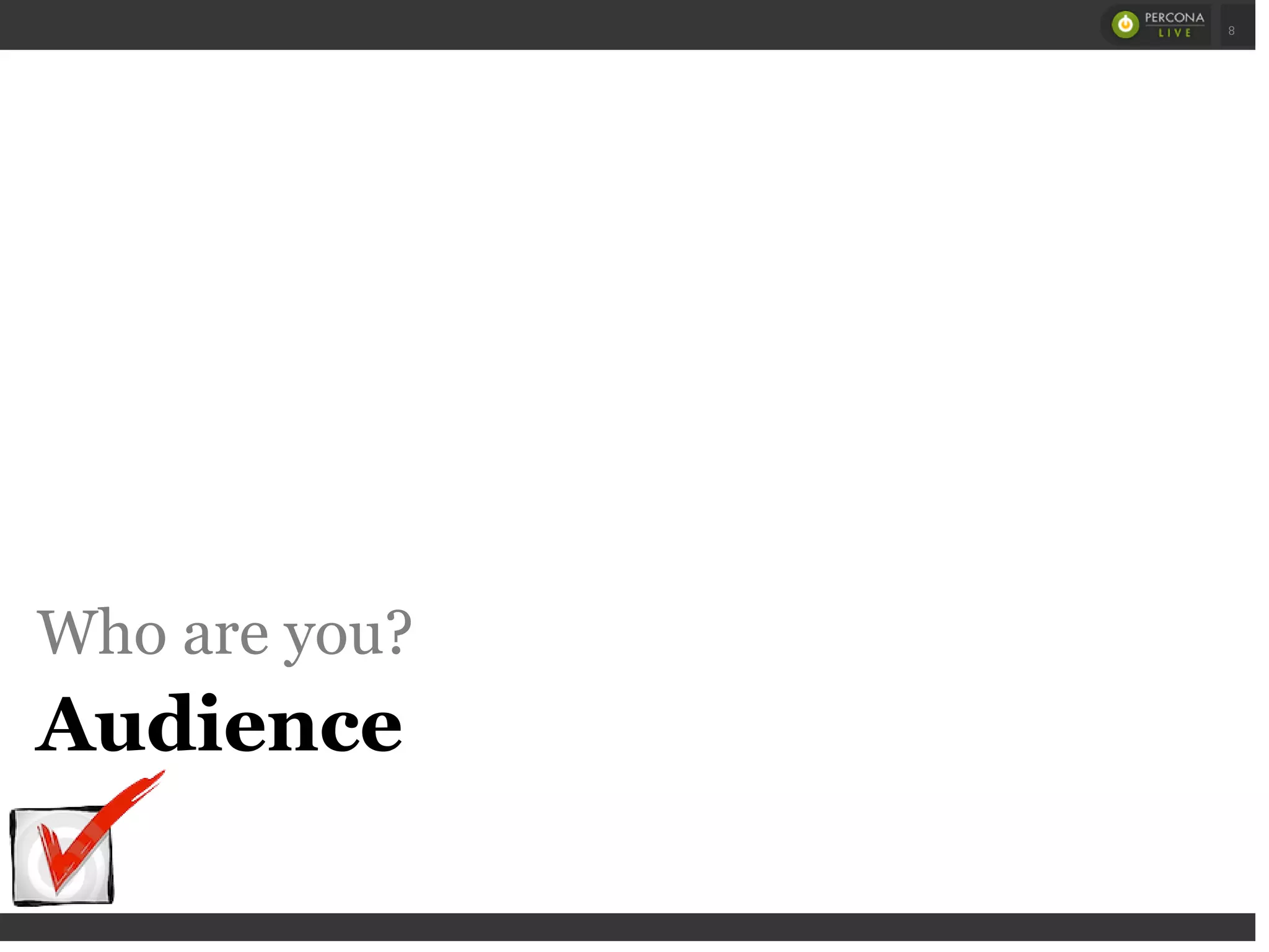 Who are you?
Audience
 
 
8
 