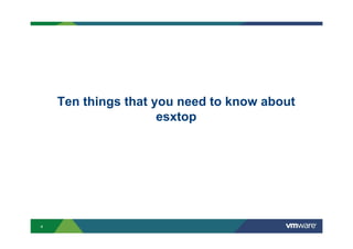 4
Ten things that you need to know about
esxtop
 