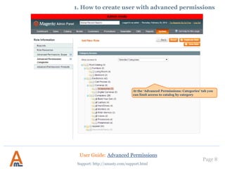Specify the store views permissions
for a user
1. How to create user with advanced permissions
User Guide: Advanced Permissions
Support: http://amasty.com/support.html
Page 8
 