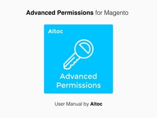 Advanced Permissions
User Manual for Magento 1
Aitoc
 