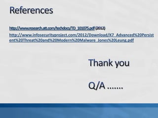 http://www.research.att.com/techdocs/TD_101075.pdf
http://www.infosecurityproject.com/2012/Download/K7_Advanced%20Persist
ent%20Threat%20and%20Modern%20Malware_Jones%20Leung.pdf
 