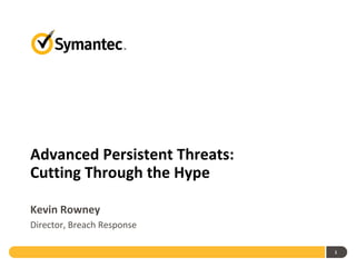 Advanced Persistent Threats:
Cutting Through the Hype

Kevin Rowney
Director, Breach Response

                               1
 