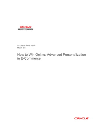 An Oracle White Paper
March 2011



How to Win Online: Advanced Personalization
in E-Commerce
 