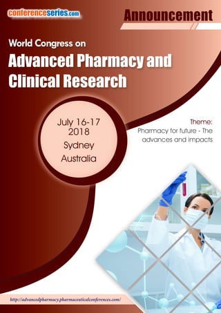 http://advancedpharmacy.pharmaceuticalconferences.com/
conferenceseries.com
Announcement
Theme:
Pharmacy for future - The
advances and impacts
WorldCongresson
Advanced Pharmacy and
Clinical Research
July 16-17
2018
Sydney
Australia
 