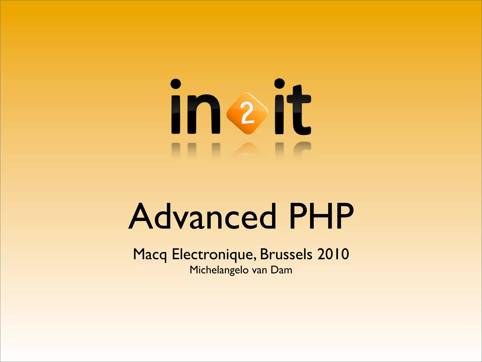 Advanced PHP
Macq Electronique, Brussels 2010
        Michelangelo van Dam
 