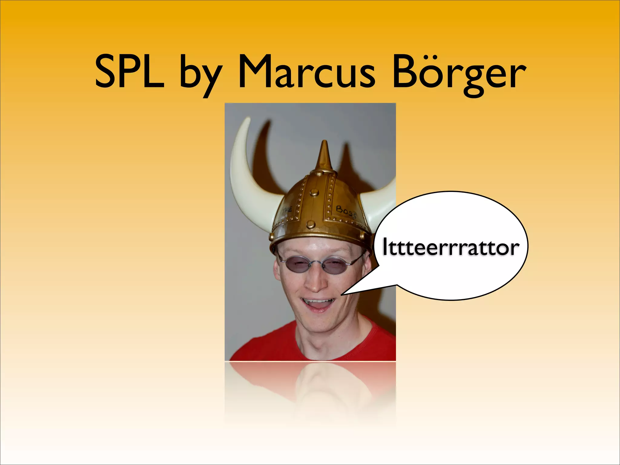SPL by Marcus Börger


             Ittteerrrattor
 