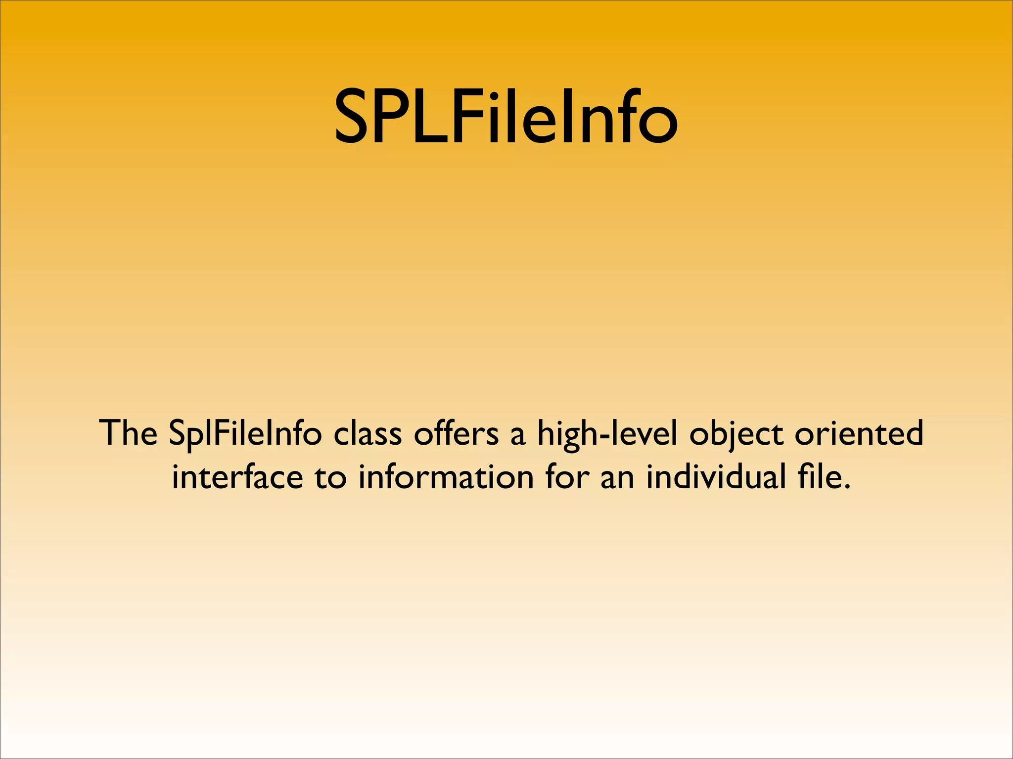 SPLFileInfo


The SplFileInfo class offers a high-level object oriented
    interface to information for an individual ﬁle.
 