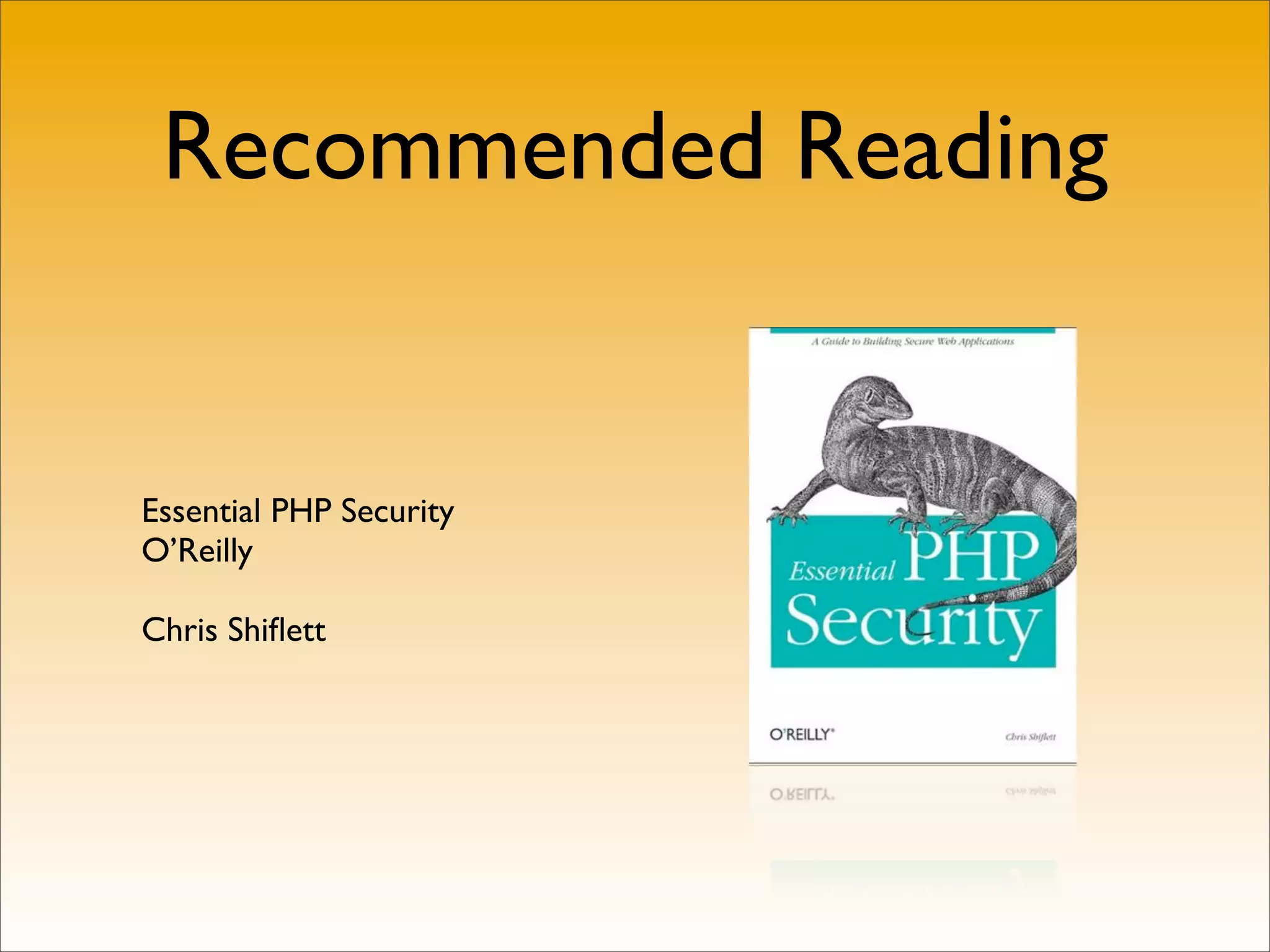 Recommended Reading


Essential PHP Security
O’Reilly

Chris Shiﬂett
 