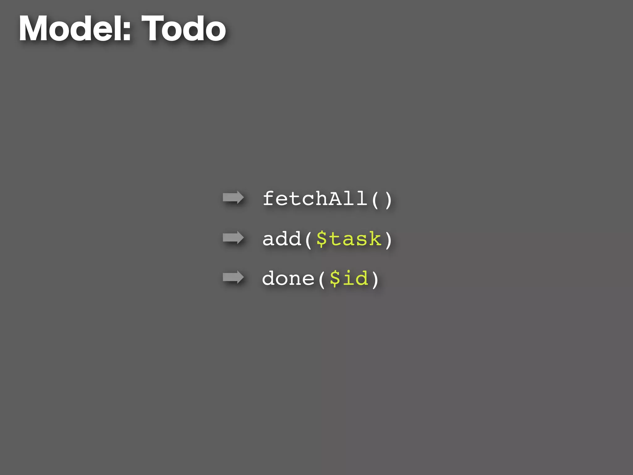 ➡ fetchAll()
➡ add($task)
➡ done($id)
 