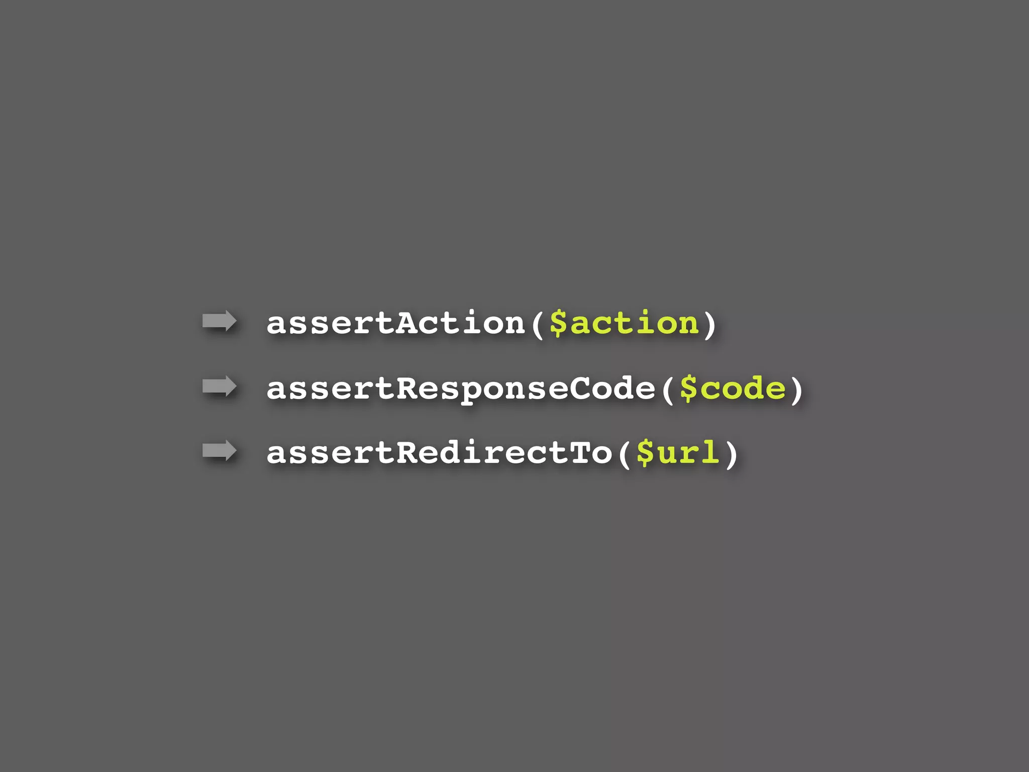 ➡ assertAction($action)
➡ assertResponseCode($code)
➡ assertRedirectTo($url)
 