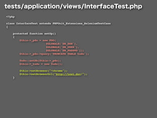 <?php

class InterfaceTest extends PHPUnit_Extensions_SeleniumTestCase
{

    protected function setUp()
    {
        $this->_pdo = new PDO(
                        $GLOBALS['DB_DSN'],
                        $GLOBALS['DB_USER'],
                        $GLOBALS['DB_PASSWD']);
        $this->_pdo->query('TRUNCATE TABLE todo');

        Todo::setDb($this->_pdo);
        $this->_todo = new Todo();

        $this->setBrowser("*chrome");
        $this->setBrowserUrl("http://test.dev/");
    }
 